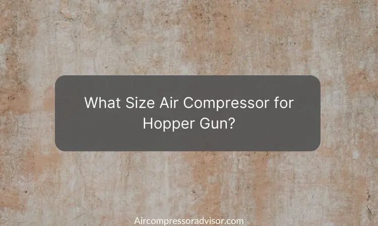 What Size Air Compressor for Hopper Gun - Quick Guide